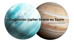 Conjunción júpiter Urano en Tauro del 18 al 21 de abril 2024 